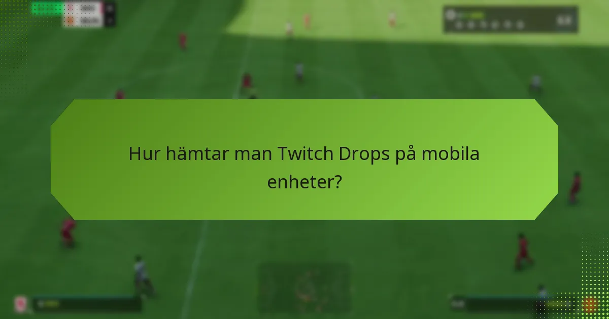 Hur hämtar man Twitch Drops på mobila enheter?