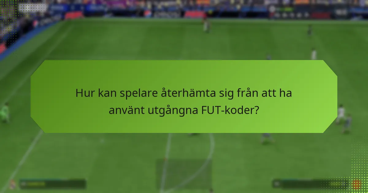 Hur kan spelare återhämta sig från att ha använt utgångna FUT-koder?