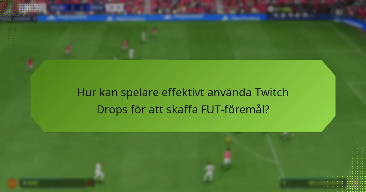 Hur kan spelare effektivt använda Twitch Drops för att skaffa FUT-föremål?