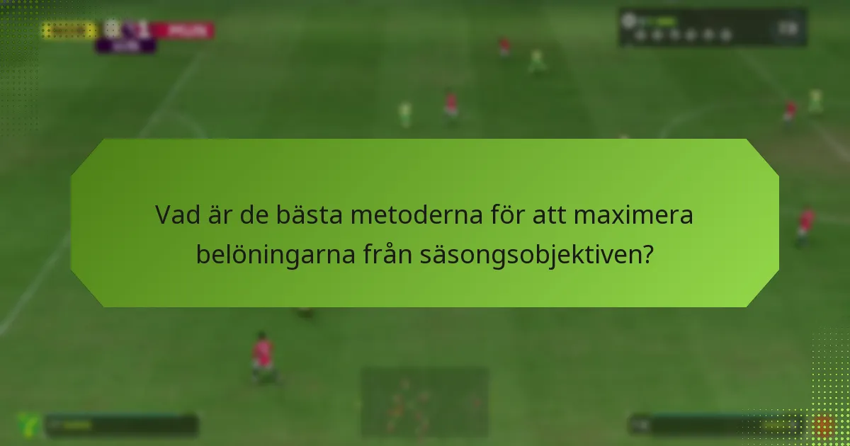Vad är de bästa metoderna för att maximera belöningarna från säsongsobjektiven?