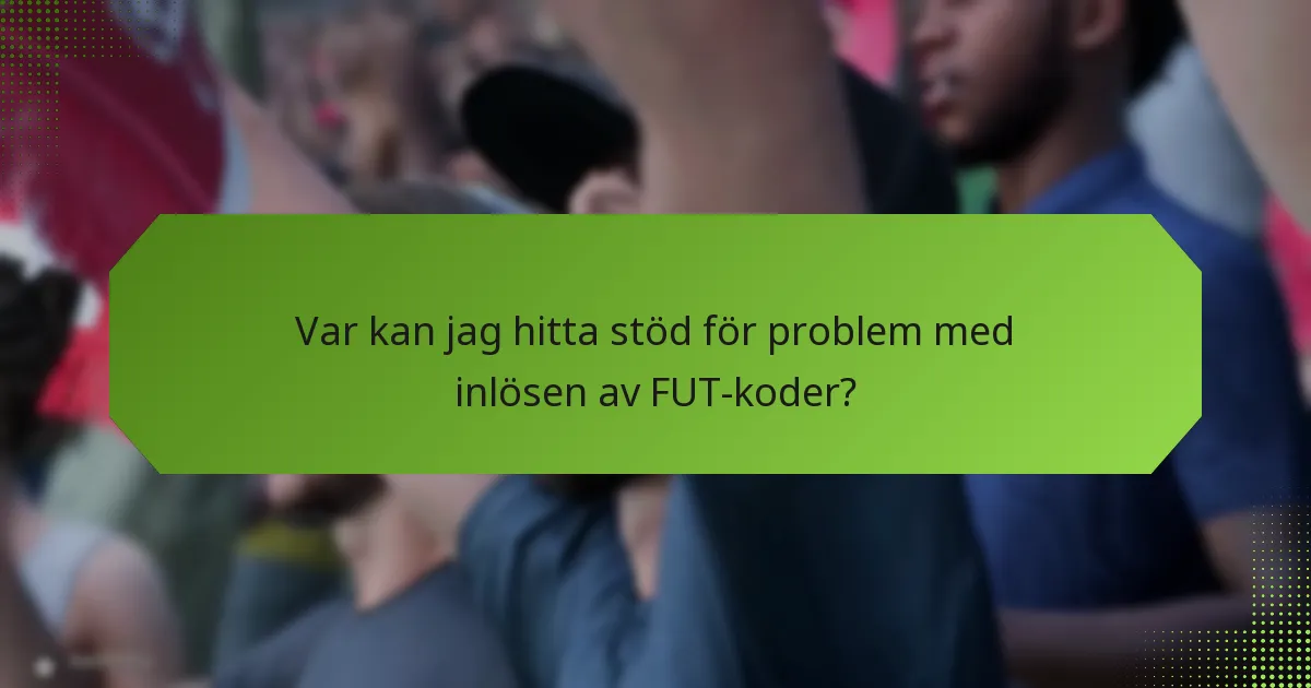 Var kan jag hitta stöd för problem med inlösen av FUT-koder?