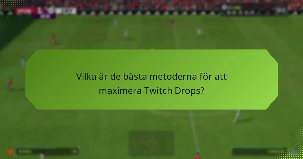 Vilka är de bästa metoderna för att maximera Twitch Drops?