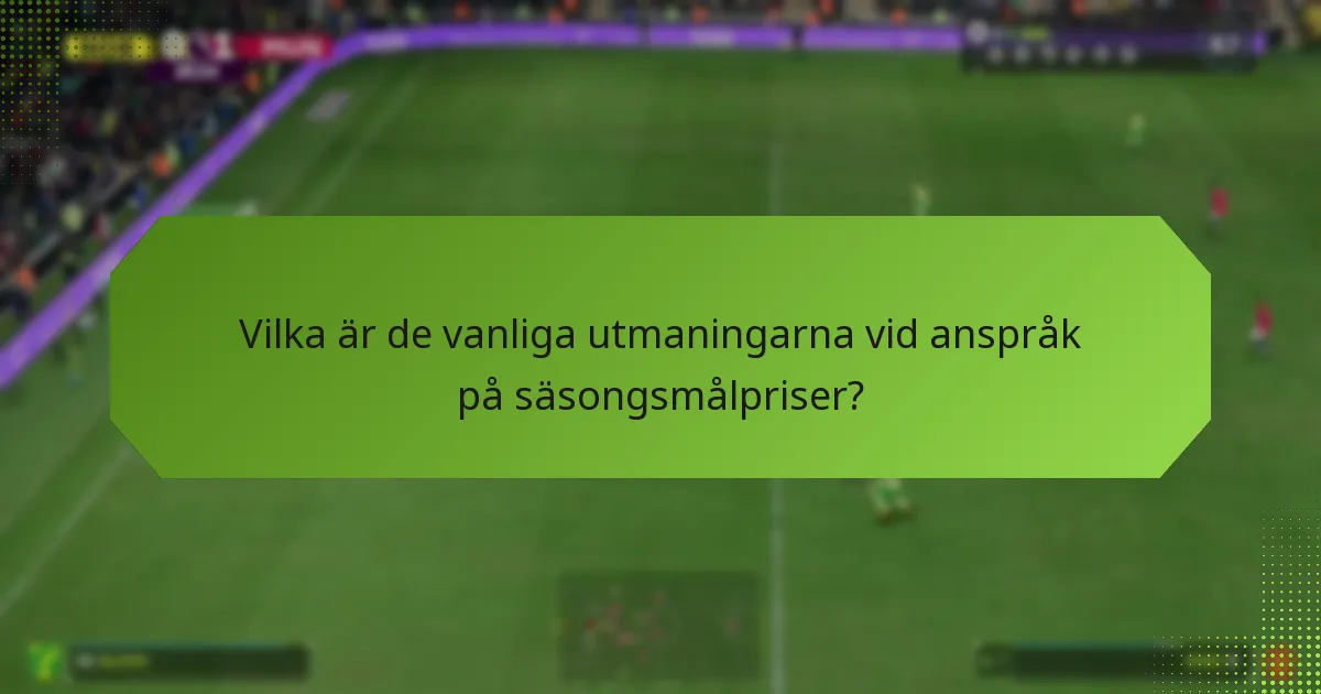 Vilka är de vanliga utmaningarna vid anspråk på säsongsmålpriser?