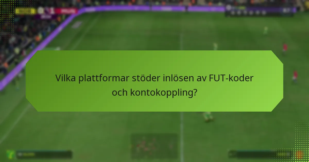Vilka plattformar stöder inlösen av FUT-koder och kontokoppling?